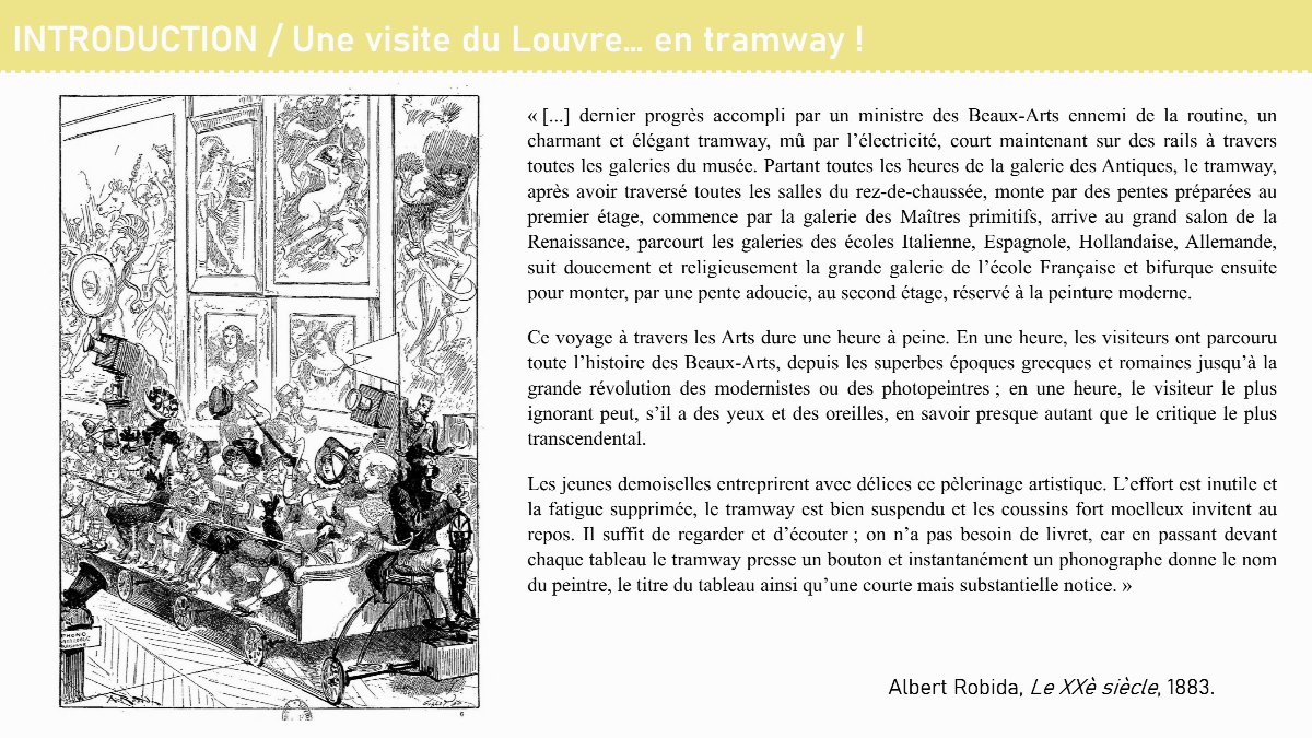 Diapositive 1 — INTRODUCTION / Une visite du Louvre… en tramway ! « [...] dernier progrès accompli par un ministre des Beaux-Arts ennemi de la routine, un charmant et élégant tramway, mû par l’électricité, court maintenant sur des rails à travers toutes les galeries du musée. Partant toutes les heures de la galerie