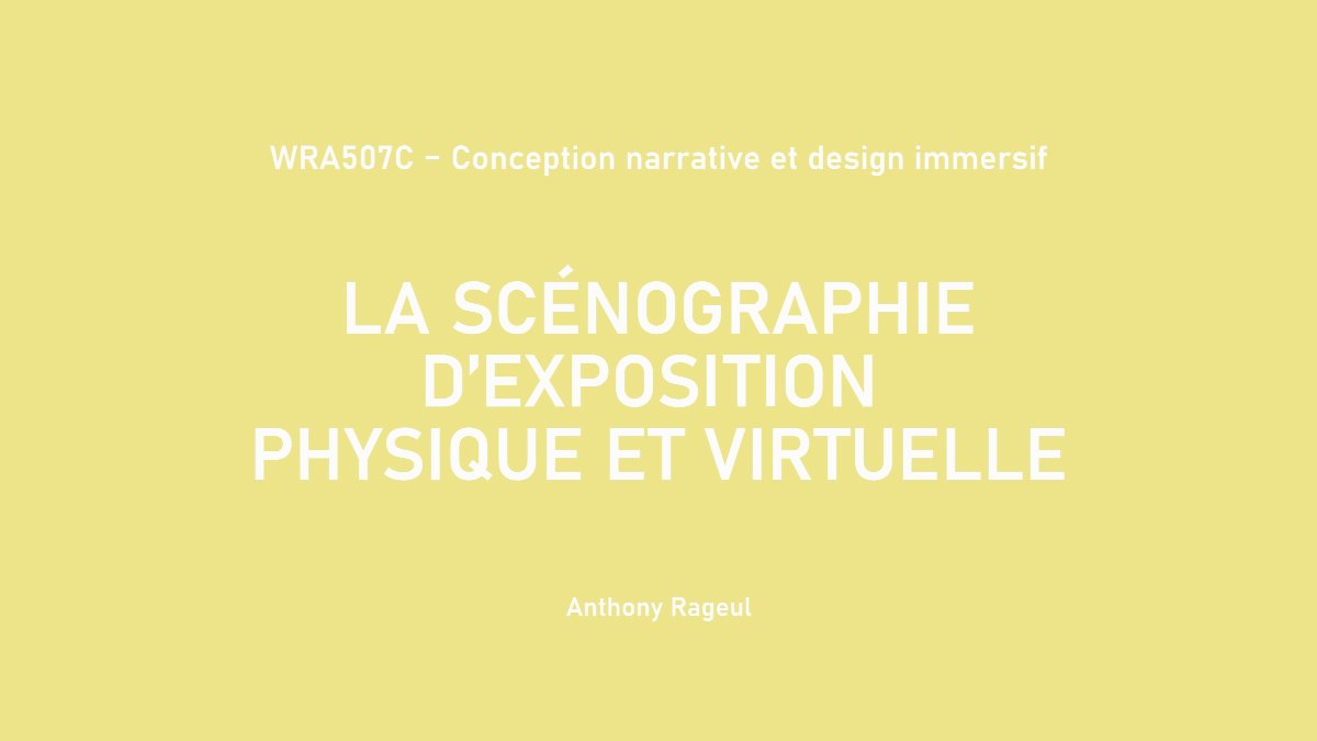 Diapositive 1 — WRA507C – Conception narrative et design immersif LA SCÉNOGRAPHIE D’EXPOSITION PHYSIQUE ET VIRTUELLE Anthony Rageul